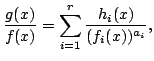 $\displaystyle \frac{g(x)}{f(x)} = \sum_{i=1}^r \frac{h_i(x)}{(f_i(x))^{a_i}},
$