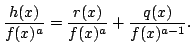 $\displaystyle \frac{h(x)}{f(x)^a} = \frac{r(x)}{f(x)^a} + \frac{q(x)}{f(x)^{a-1}}.
$