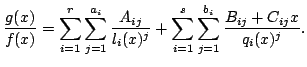 $\displaystyle \frac{g(x)}{f(x)} = \sum_{i=1}^r \sum_{j=1}^{a_i}
\frac{A_{ij}}{l_i(x)^j} + \sum_{i=1}^s \sum_{j=1}^{b_i} \frac{B_{ij}+
C_{ij} x}{q_i(x)^j}.
$